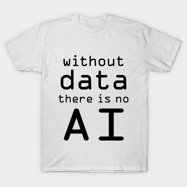 Without Data There Is No AI T-Shirt by ellenhenryart